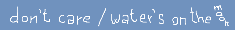 don't care / water's on the moon