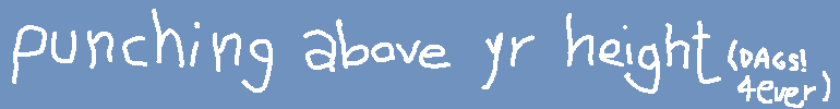 punching above yr height (DAGS! 4ever)